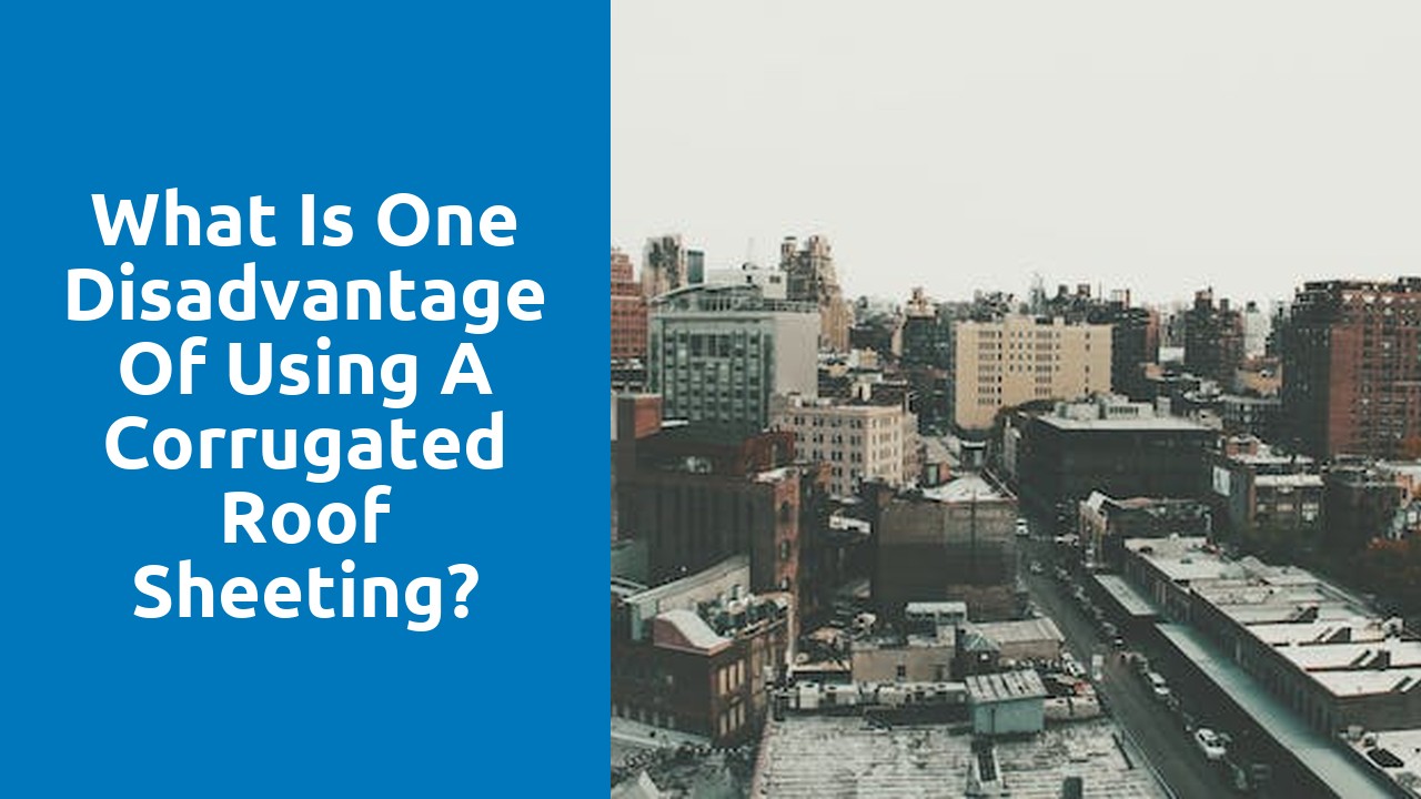 What is one disadvantage of using a corrugated roof sheeting?