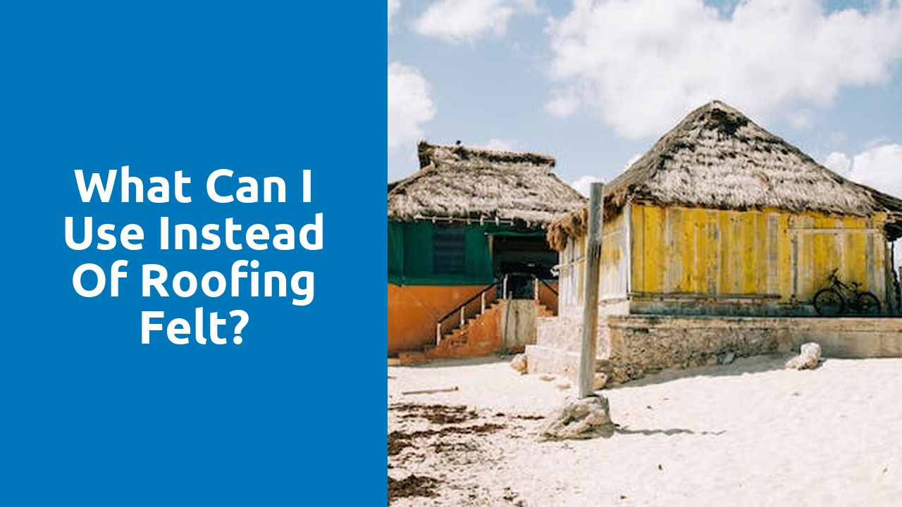 What can I use instead of roofing felt?