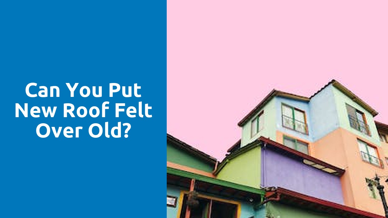 Can you put new roof felt over old?