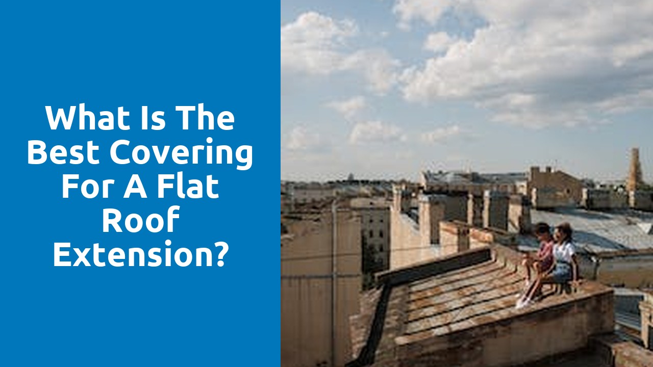 What is the best covering for a flat roof extension?