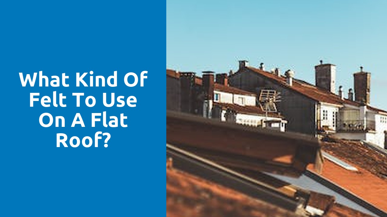 What kind of felt to use on a flat roof?
