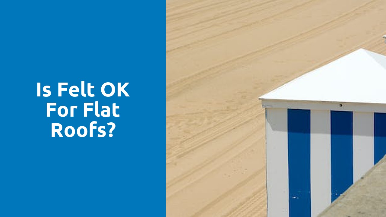 Is felt OK for flat roofs?