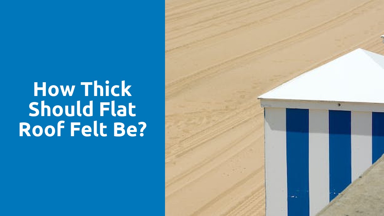 How thick should flat roof felt be?