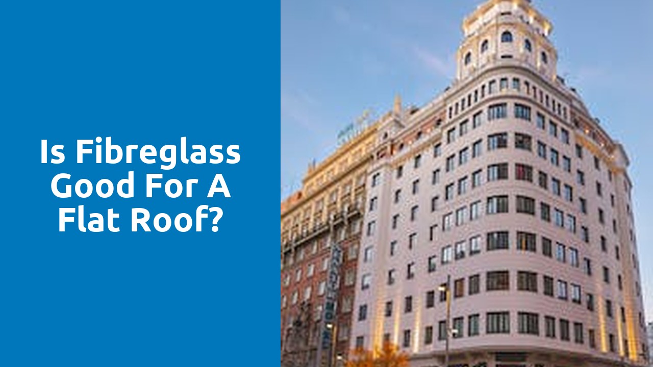 Is fibreglass good for a flat roof?