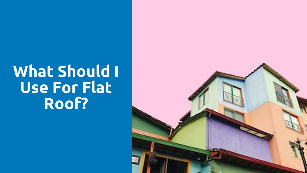 What should I use for flat roof?