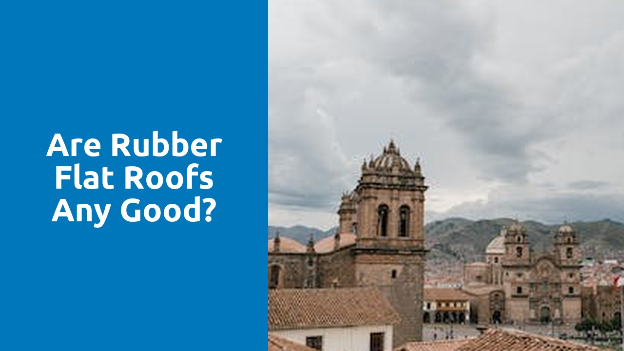 Are rubber flat roofs any good?